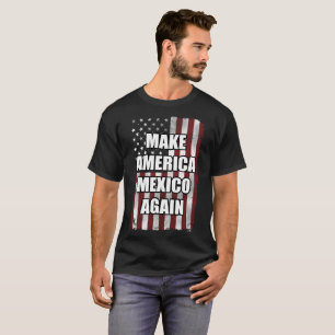 Make America Mexico Again Shirt Funny Trump Gift