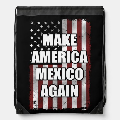 Make America Mexico Again Shirt  Funny Trump Gift Drawstring Bag