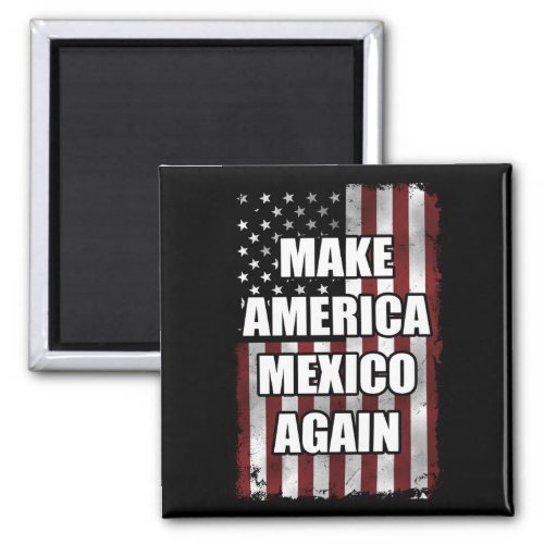 Make America Mexico Again Shirt  Funny Trump Gift Magnet