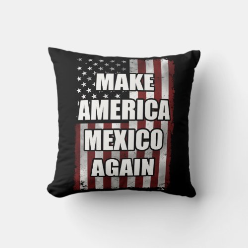 Make America Mexico Again Shirt  Funny Trump Gift Throw Pillow