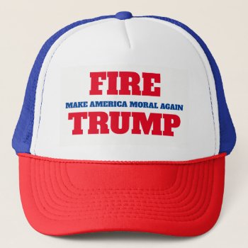 "make America Moral Again. Fire Trump" Trucker Hat by DakotaPolitics at Zazzle
