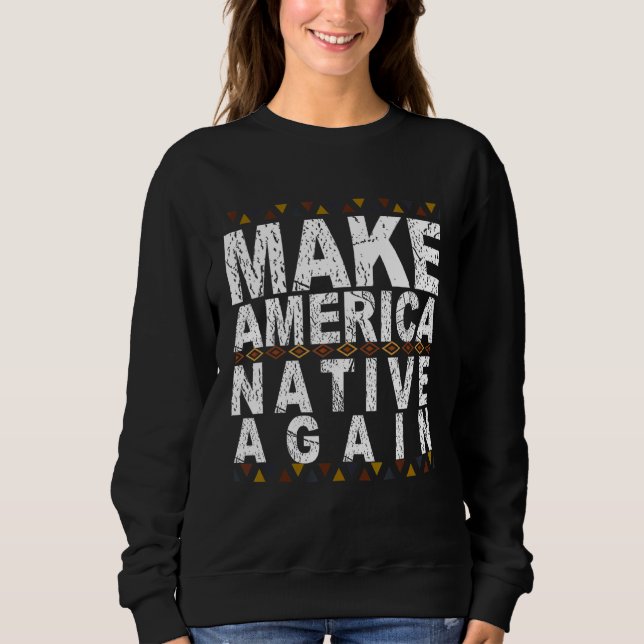 Make America Native Again Indigenous Day Sweatshirt (Front)