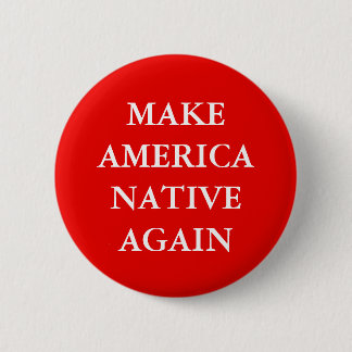 "MAKE AMERICA NATIVE AGAIN" PARODY PINBACK BUTTON