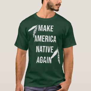 Make America Native Again  T-Shirt