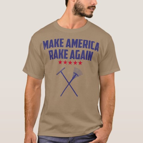 Make America Rake Again  Funny Saying Political T_Shirt