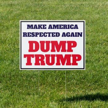 "make America Respected Again. Dump Trump" Sign by DakotaPolitics at Zazzle