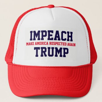 "make America Respected Again. Impeach Trump" Trucker Hat by DakotaPolitics at Zazzle