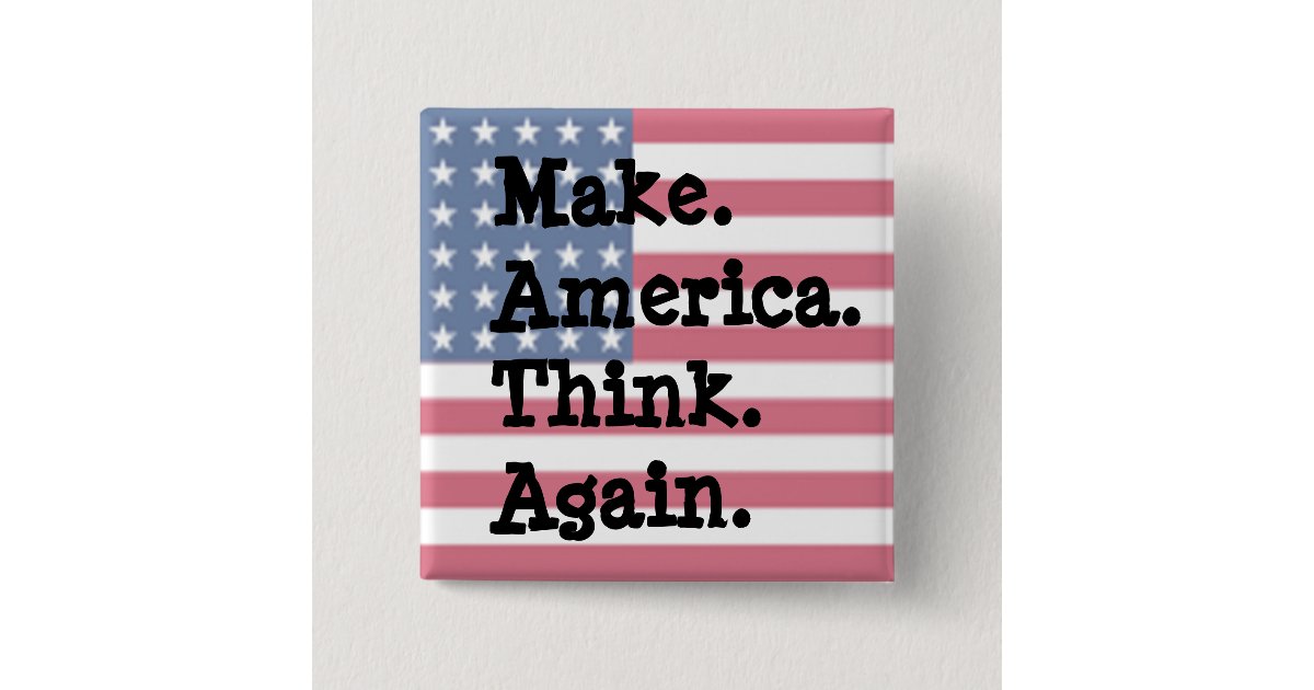 Make America Think Again, Anti Trump Humor Button | Zazzle