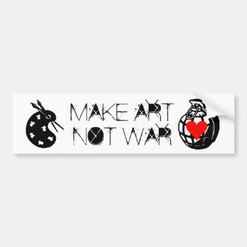 Make Art Not War Bumper Sticker by viperfan1 at Zazzle
