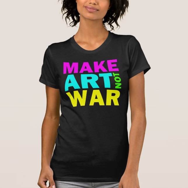 Make Art Not War (Color) T-Shirt (Front)