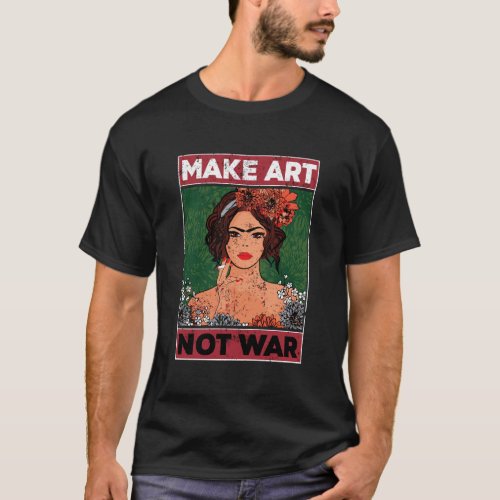 Make Art Not War Graphic Artists Painters Illustra T_Shirt