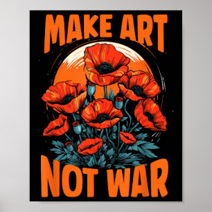 Make Art Not War Grow Poppies For Peace Artists Fo Poster
