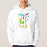 Make Art Not War Hoodie Zazzle