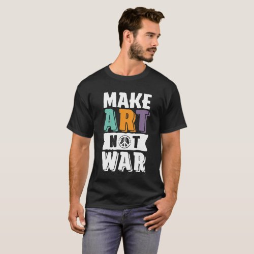 Make Art Not War World Peace Artist T_Shirt