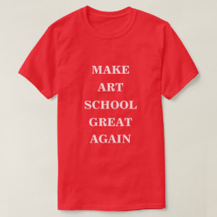 Make Art School Great Again  T-Shirt