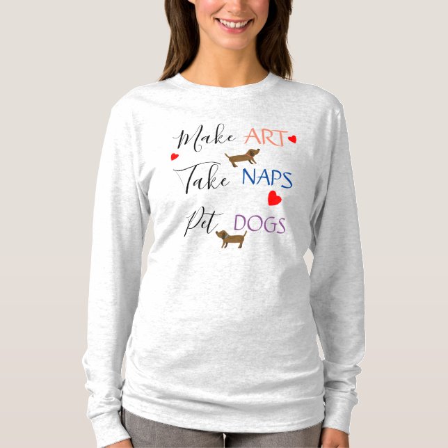 Make Art, Take Naps, Pet Dogs T-Shirt (Front)