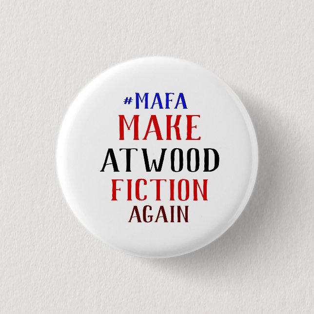 MAKE ATWOOD FICTION AGAIN - #MAFA BUTTON (Front)