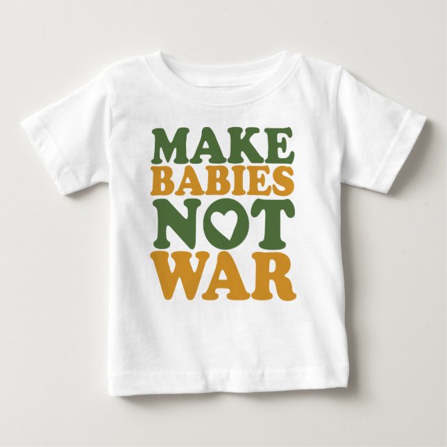 Make Babies Not War Baby T-Shirt (Front)