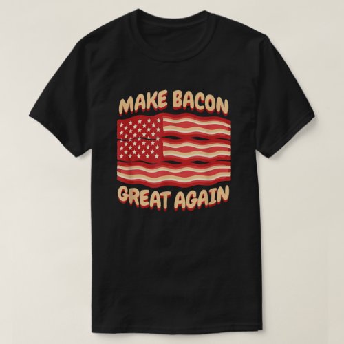 Make Bacon Great Again T_Shirt