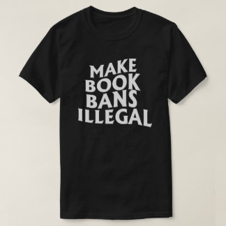 Make Book Bans Illegal T-Shirt