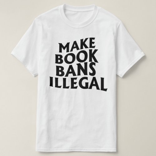 Make Book Bans Illegal T_Shirt
