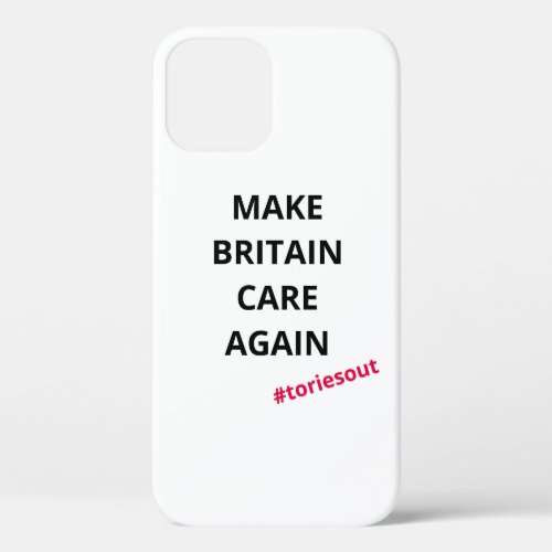 Make Britain Care Again toriesout  iPhone 12 Case