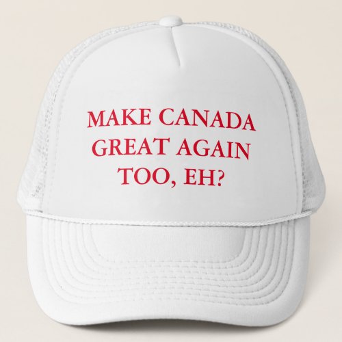 Make Canada Great Again Too Eh Trucker Hat