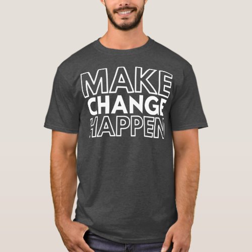 Make Change Happen Motivational Words T_Shirt