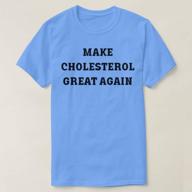 make cholesterol great again 1 T-Shirt (Design Front)