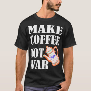 Make Coffee Not War 12 T-Shirt