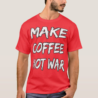 Make Coffee Not War 16 T-Shirt
