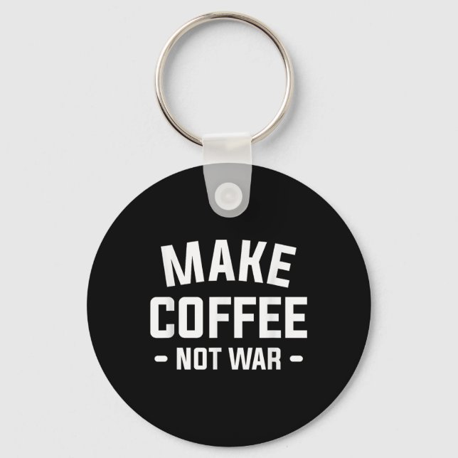 Make Coffee Not War For A Caffeine Lover  Keychain (Front)