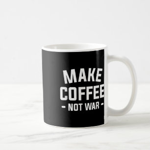 Make Coffee Not War For A Caffeine Lover Mug