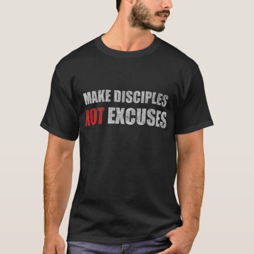 Make Disciples Not Excuses Jesus Christians Men Wo T_Shirt