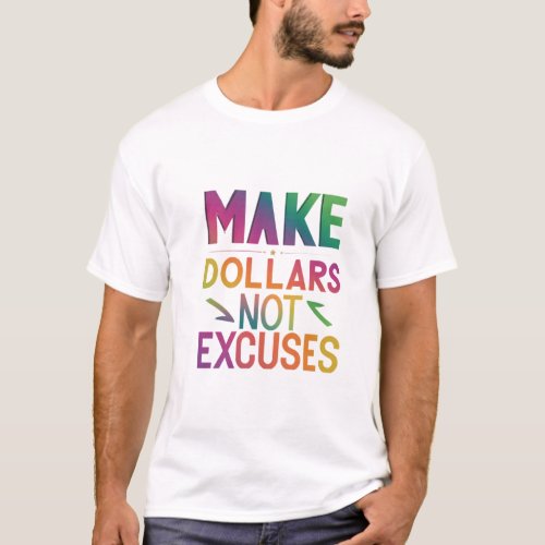 make dollars not excuses T_Shirt