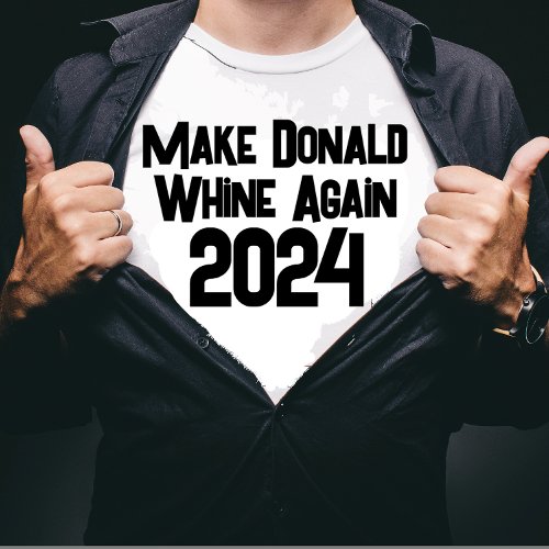 Make Donald Whine Again T_Shirt