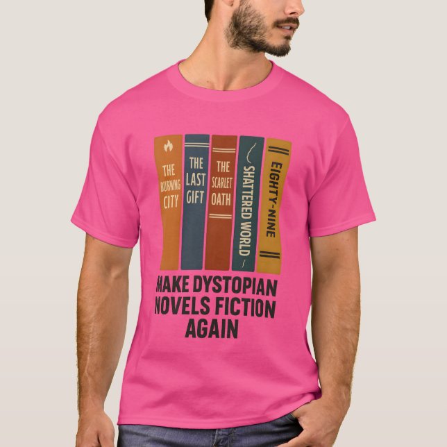 MAKE DYSTOPIAN NOVELS FICTION AGAIN T-Shirt (Front)