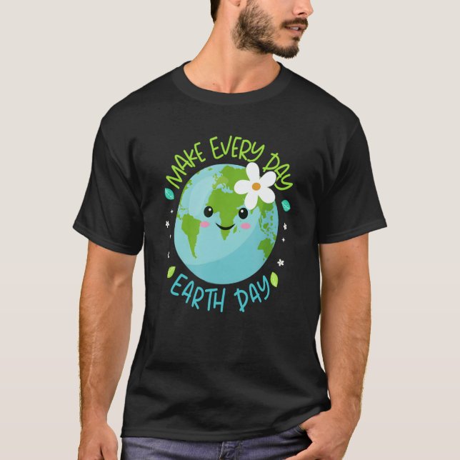 Make Every Day Earth Day Cute Planet Save Environm T-Shirt (Front)