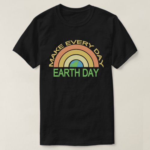 Make Every Day Earth Day Earth Day T_Shirt
