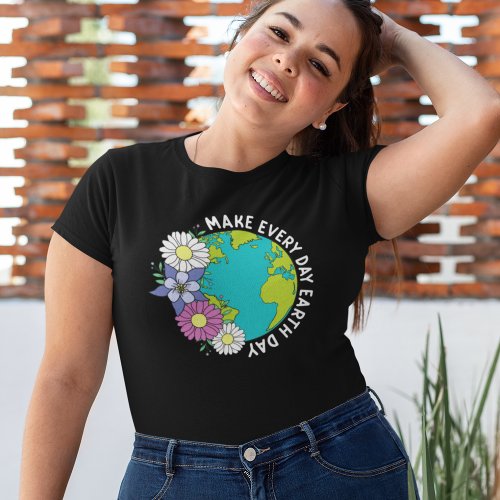 Make Every Day Earth Day Environmentalist T_Shirt