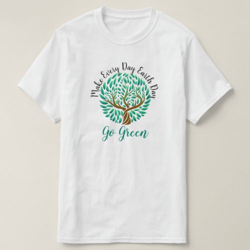 Make Every Day Earth Day Go Green Earth Friendly T T_Shirt