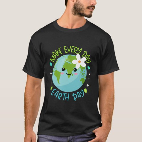 Make Every Day Earth Day Planet Save Environment T_Shirt