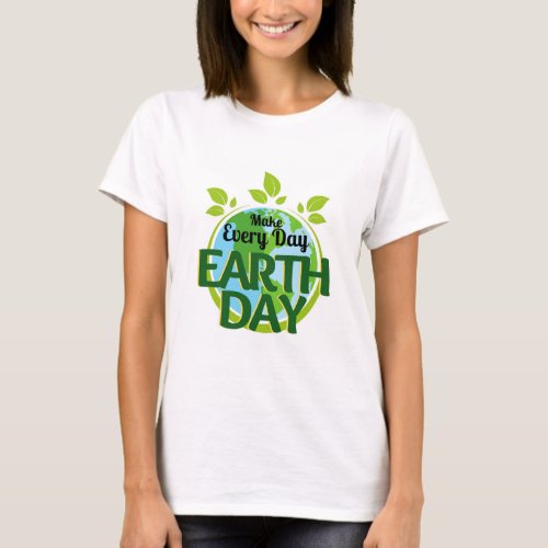 Make Every Day Earth Day T_Shirt