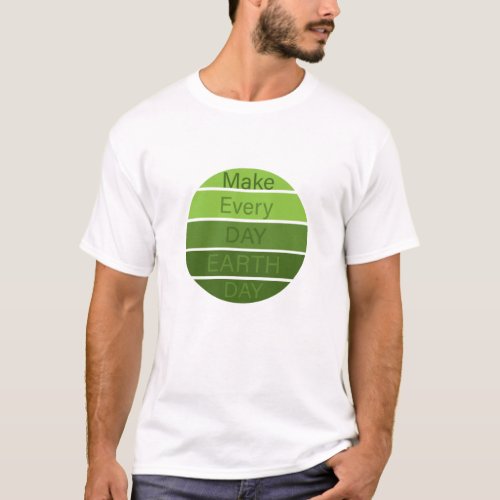make every day earth day T_Shirt