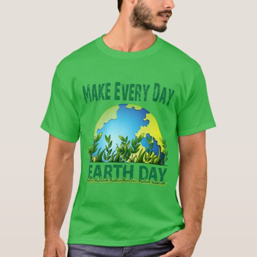 Make Every Day Earth Day World Earth Day T_Shirt