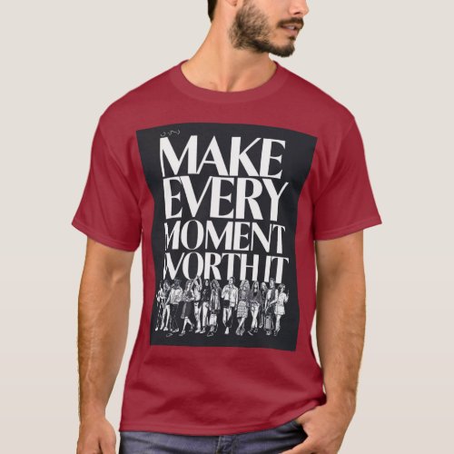 Make every moment worth it T_Shirt