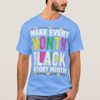Make Every Month Black History Month 3732  T-Shirt