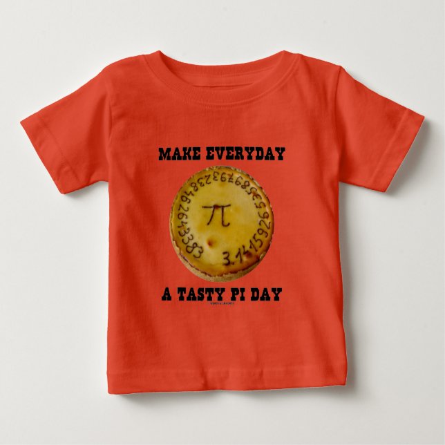 Make Everyday A Tasty Pi Day (Pi On Baked Pie) Baby T-Shirt (Front)