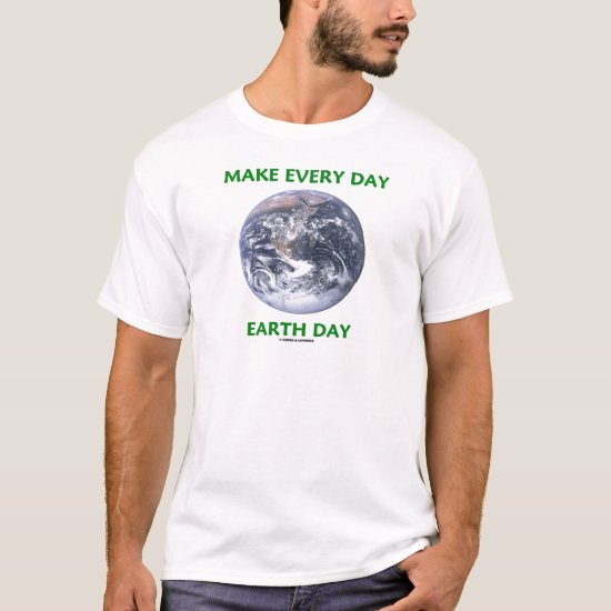 Make Everyday Earth Day (Blue Marble Earth) T-Shirt