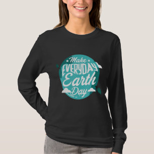 Make Everyday Earth Day Environmentalist Nature T-Shirt